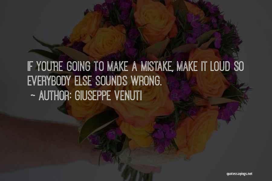 Giuseppe Venuti Quotes: If You're Going To Make A Mistake, Make It Loud So Everybody Else Sounds Wrong.