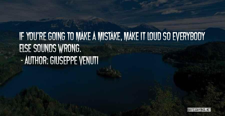 Giuseppe Venuti Quotes: If You're Going To Make A Mistake, Make It Loud So Everybody Else Sounds Wrong.