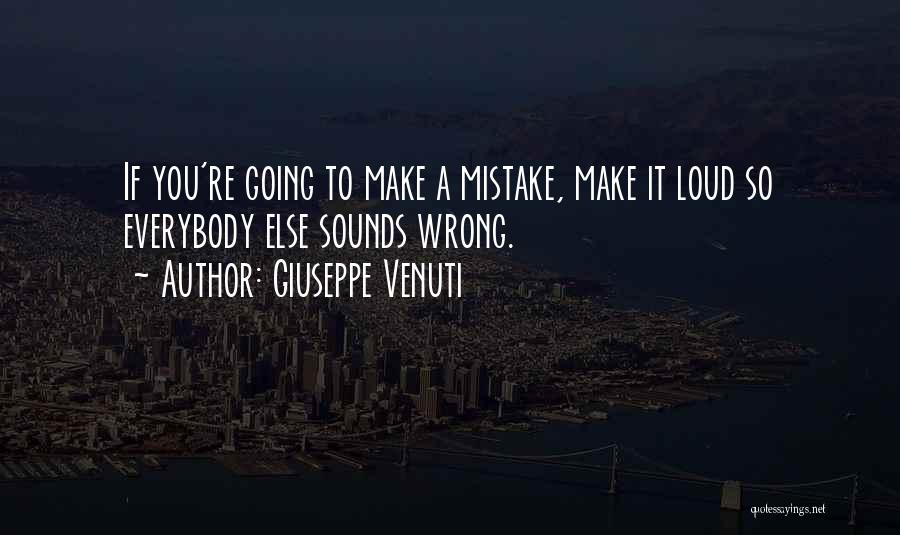 Giuseppe Venuti Quotes: If You're Going To Make A Mistake, Make It Loud So Everybody Else Sounds Wrong.