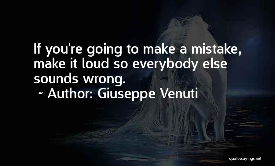Giuseppe Venuti Quotes: If You're Going To Make A Mistake, Make It Loud So Everybody Else Sounds Wrong.
