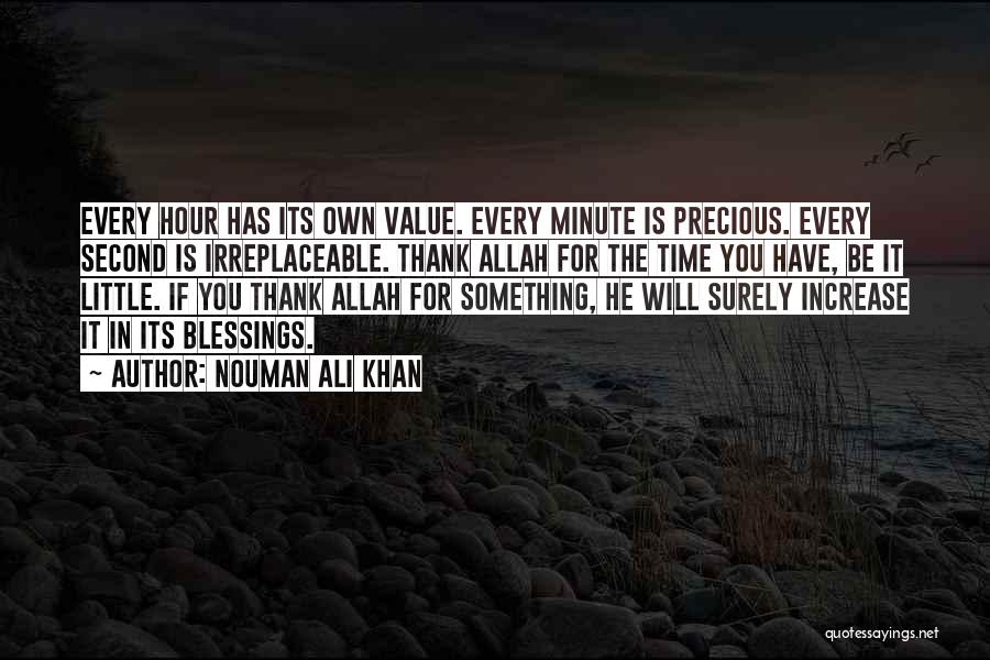 Nouman Ali Khan Quotes: Every Hour Has Its Own Value. Every Minute Is Precious. Every Second Is Irreplaceable. Thank Allah For The Time You