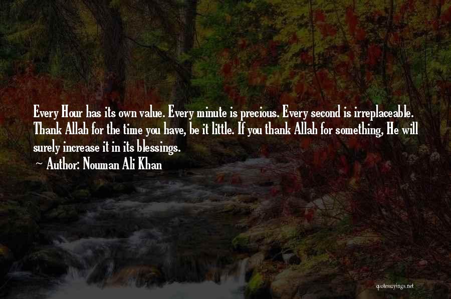 Nouman Ali Khan Quotes: Every Hour Has Its Own Value. Every Minute Is Precious. Every Second Is Irreplaceable. Thank Allah For The Time You