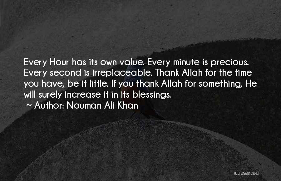 Nouman Ali Khan Quotes: Every Hour Has Its Own Value. Every Minute Is Precious. Every Second Is Irreplaceable. Thank Allah For The Time You