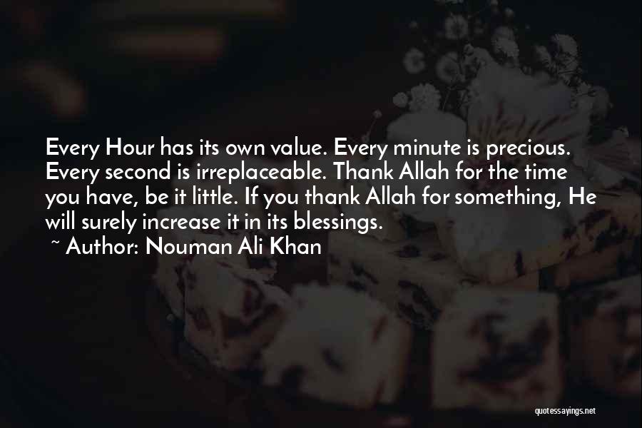 Nouman Ali Khan Quotes: Every Hour Has Its Own Value. Every Minute Is Precious. Every Second Is Irreplaceable. Thank Allah For The Time You