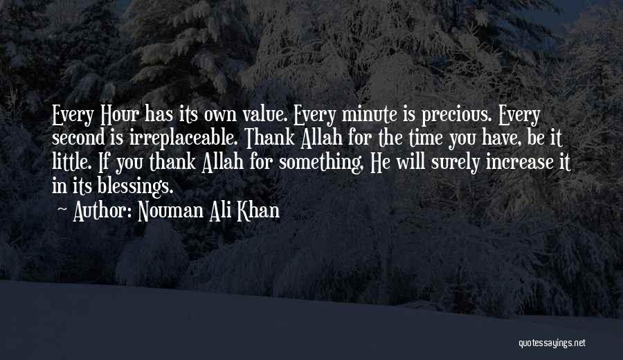 Nouman Ali Khan Quotes: Every Hour Has Its Own Value. Every Minute Is Precious. Every Second Is Irreplaceable. Thank Allah For The Time You