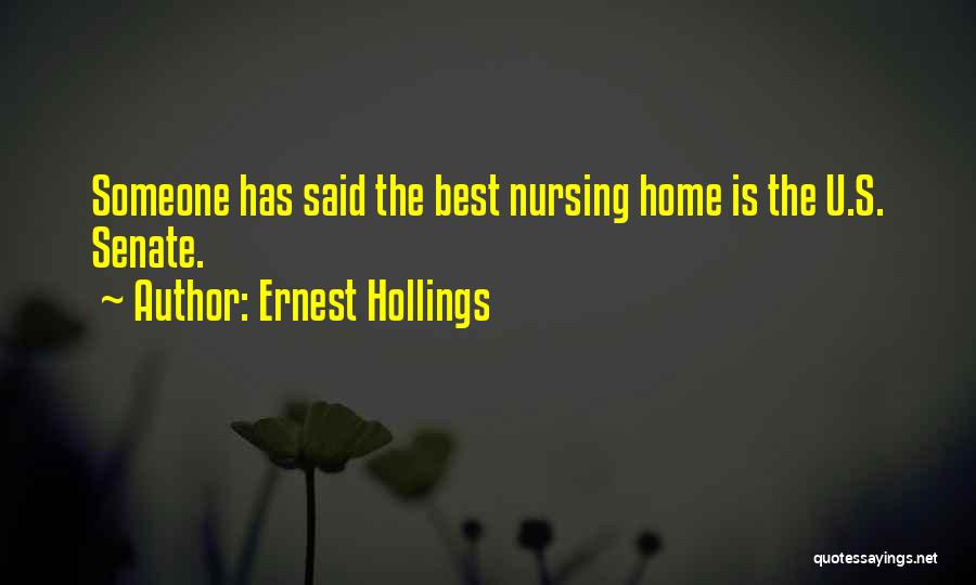 Ernest Hollings Quotes: Someone Has Said The Best Nursing Home Is The U.s. Senate.