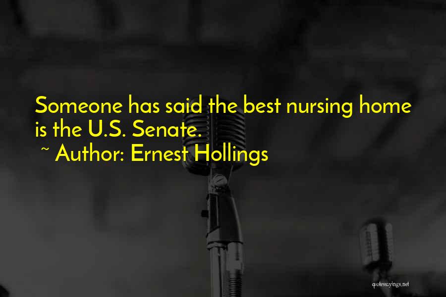 Ernest Hollings Quotes: Someone Has Said The Best Nursing Home Is The U.s. Senate.