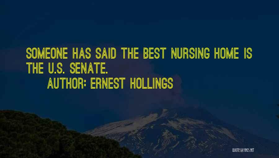 Ernest Hollings Quotes: Someone Has Said The Best Nursing Home Is The U.s. Senate.