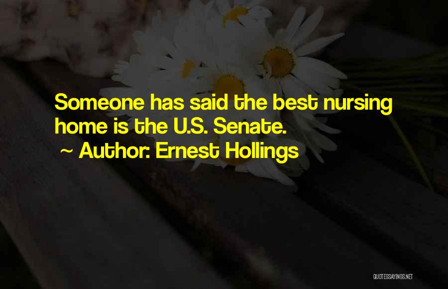 Ernest Hollings Quotes: Someone Has Said The Best Nursing Home Is The U.s. Senate.