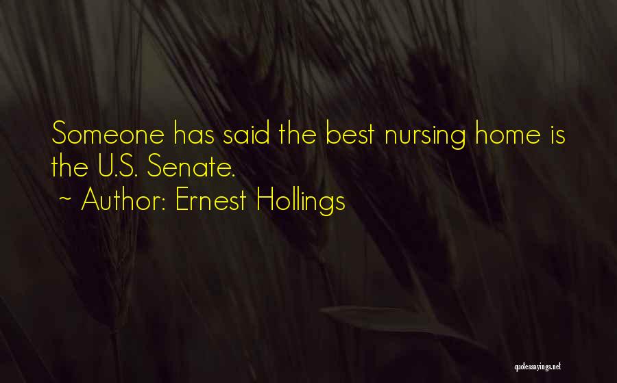 Ernest Hollings Quotes: Someone Has Said The Best Nursing Home Is The U.s. Senate.