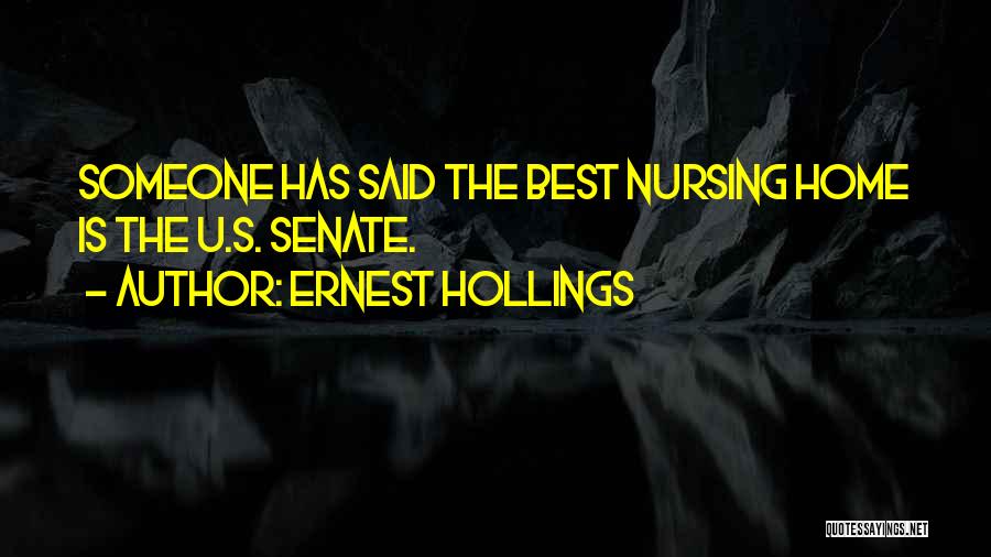 Ernest Hollings Quotes: Someone Has Said The Best Nursing Home Is The U.s. Senate.