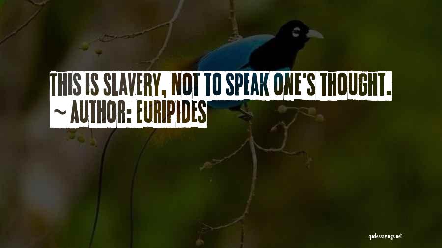 Euripides Quotes: This Is Slavery, Not To Speak One's Thought.