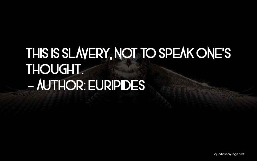 Euripides Quotes: This Is Slavery, Not To Speak One's Thought.