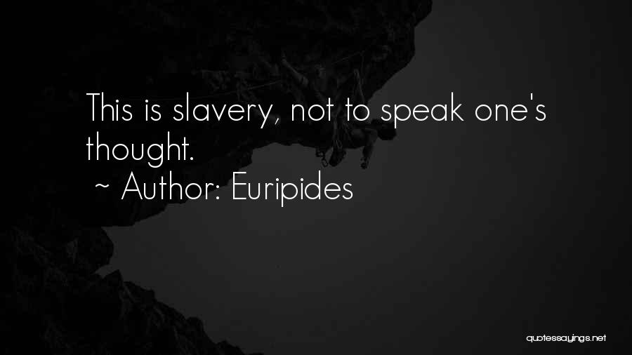 Euripides Quotes: This Is Slavery, Not To Speak One's Thought.