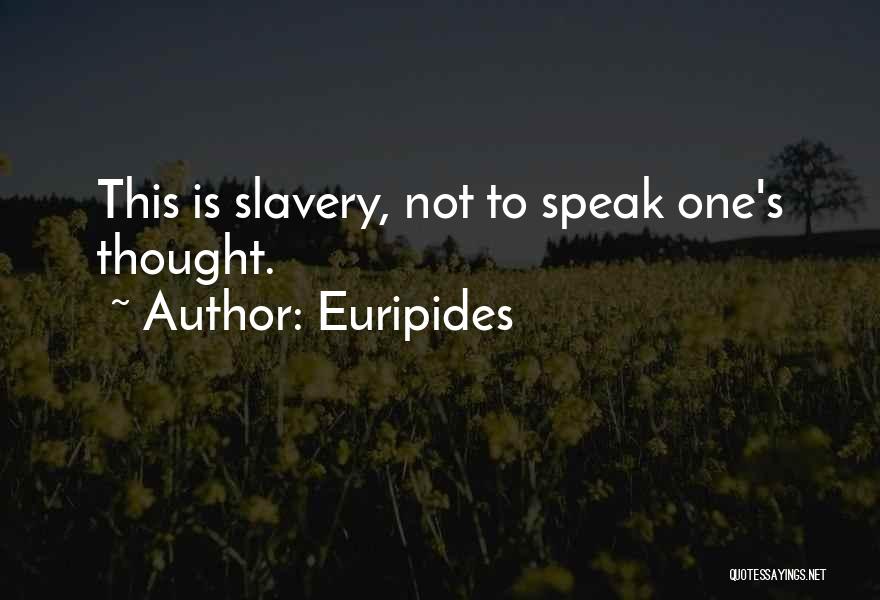 Euripides Quotes: This Is Slavery, Not To Speak One's Thought.
