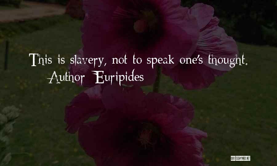 Euripides Quotes: This Is Slavery, Not To Speak One's Thought.