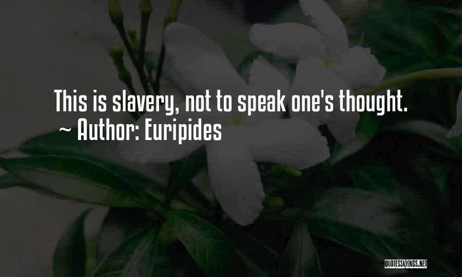 Euripides Quotes: This Is Slavery, Not To Speak One's Thought.