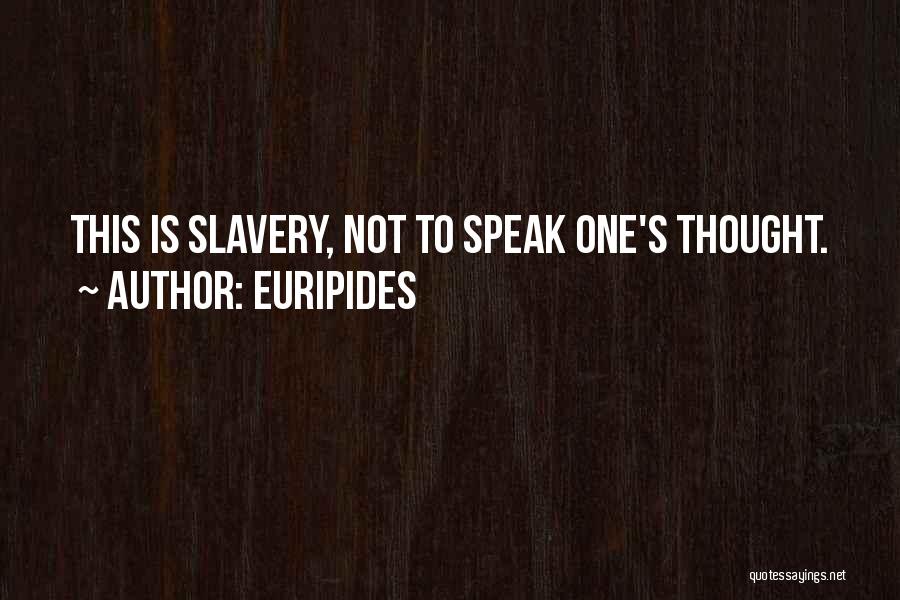 Euripides Quotes: This Is Slavery, Not To Speak One's Thought.