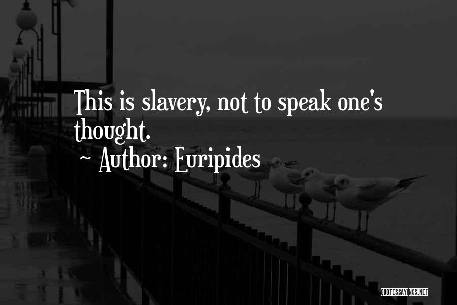 Euripides Quotes: This Is Slavery, Not To Speak One's Thought.
