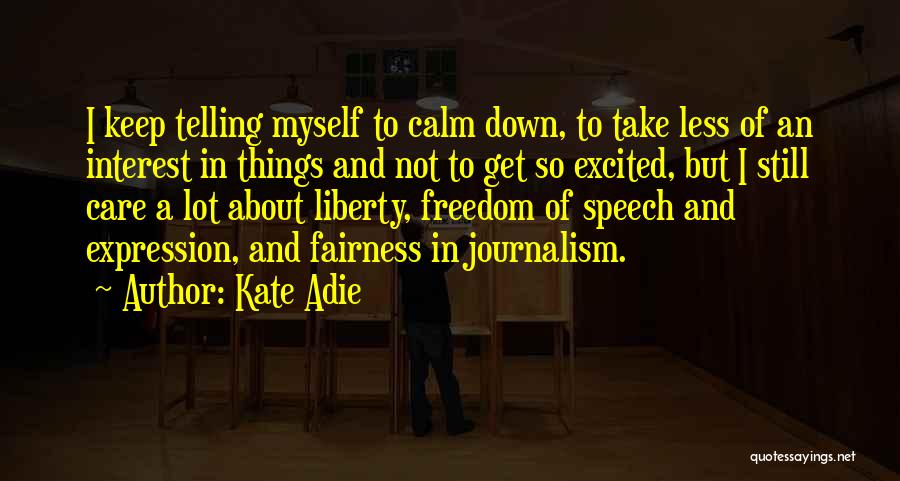 Kate Adie Quotes: I Keep Telling Myself To Calm Down, To Take Less Of An Interest In Things And Not To Get So