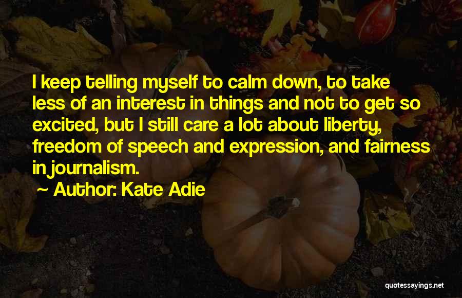 Kate Adie Quotes: I Keep Telling Myself To Calm Down, To Take Less Of An Interest In Things And Not To Get So