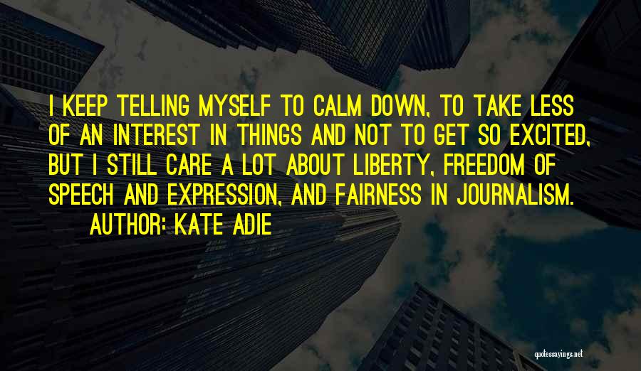 Kate Adie Quotes: I Keep Telling Myself To Calm Down, To Take Less Of An Interest In Things And Not To Get So
