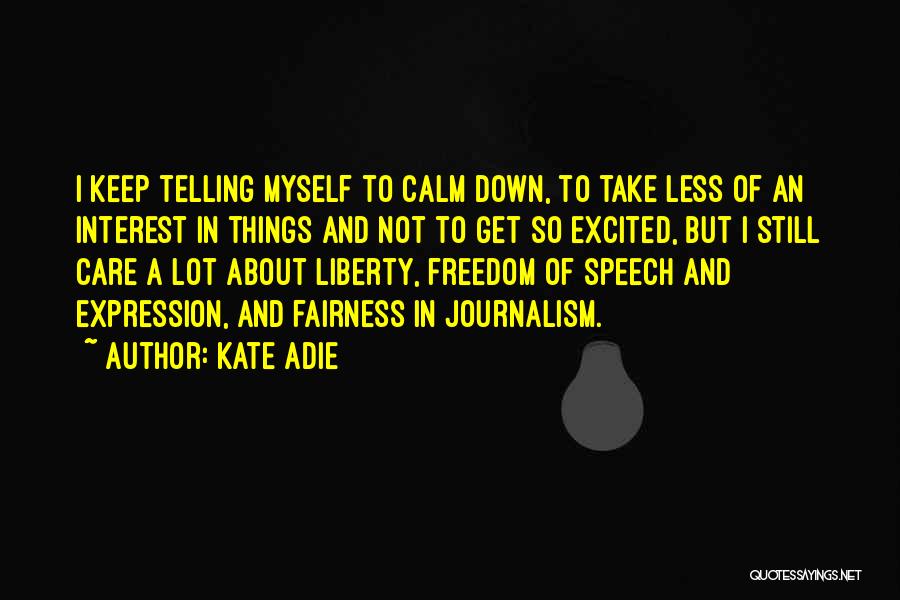 Kate Adie Quotes: I Keep Telling Myself To Calm Down, To Take Less Of An Interest In Things And Not To Get So