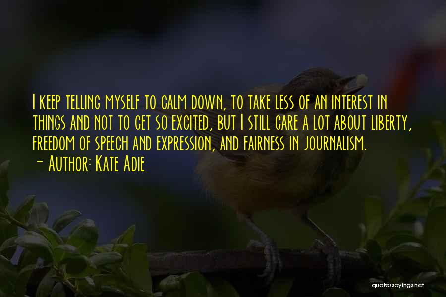 Kate Adie Quotes: I Keep Telling Myself To Calm Down, To Take Less Of An Interest In Things And Not To Get So