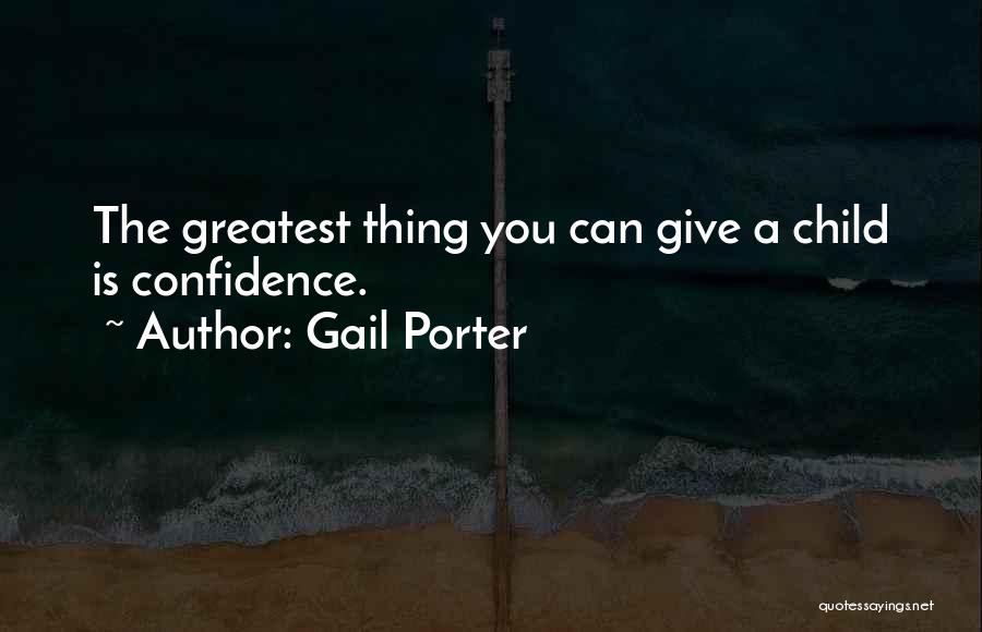 Gail Porter Quotes: The Greatest Thing You Can Give A Child Is Confidence.