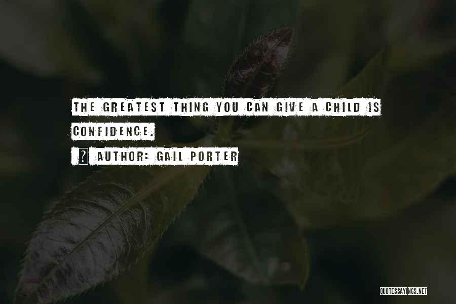 Gail Porter Quotes: The Greatest Thing You Can Give A Child Is Confidence.