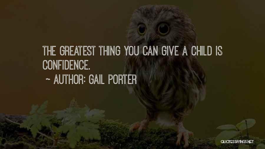 Gail Porter Quotes: The Greatest Thing You Can Give A Child Is Confidence.