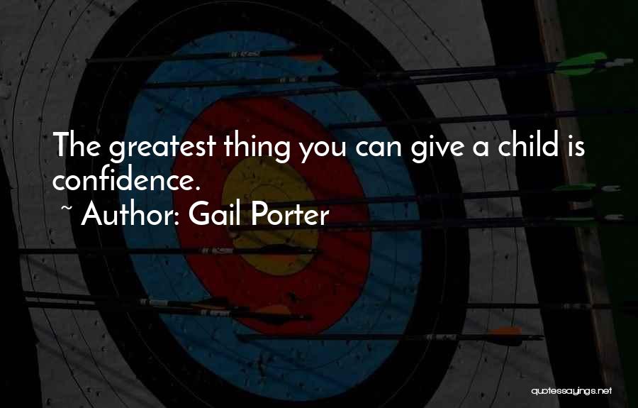 Gail Porter Quotes: The Greatest Thing You Can Give A Child Is Confidence.