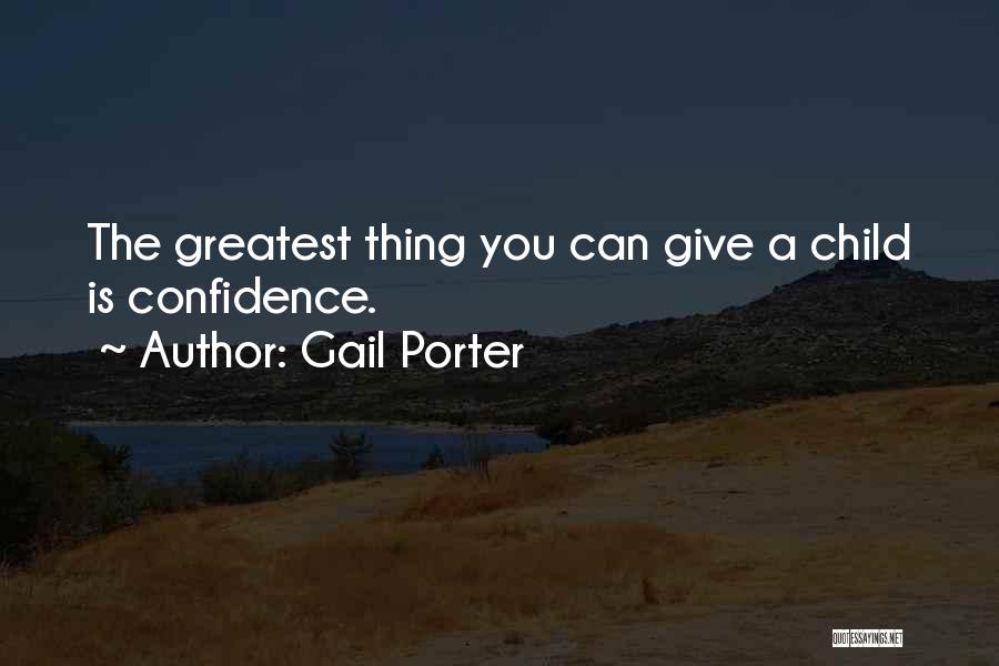 Gail Porter Quotes: The Greatest Thing You Can Give A Child Is Confidence.