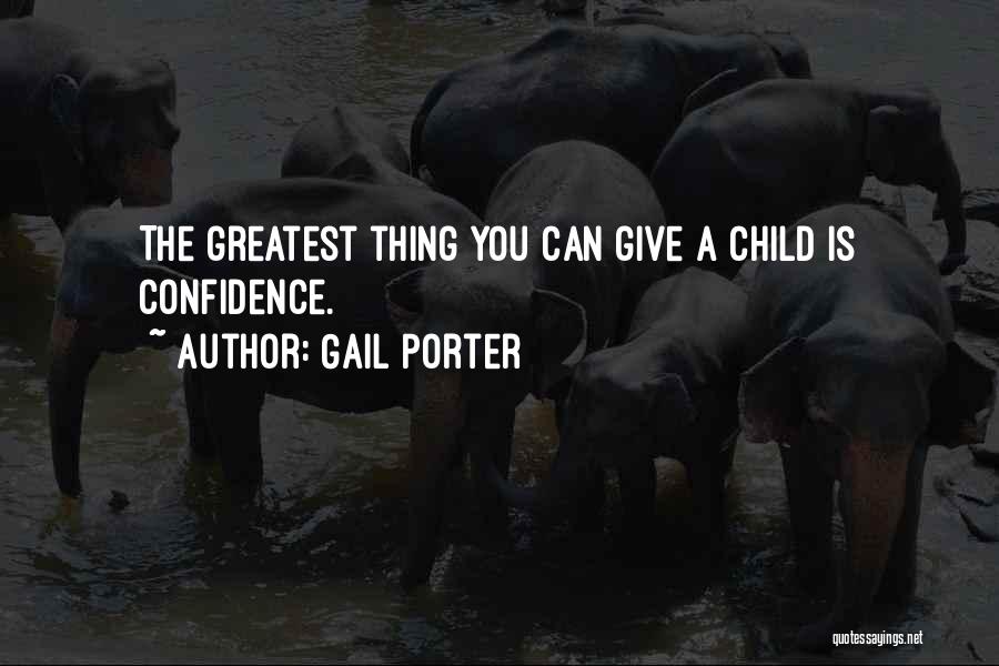 Gail Porter Quotes: The Greatest Thing You Can Give A Child Is Confidence.