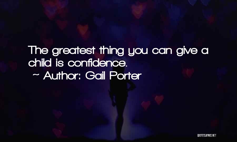 Gail Porter Quotes: The Greatest Thing You Can Give A Child Is Confidence.