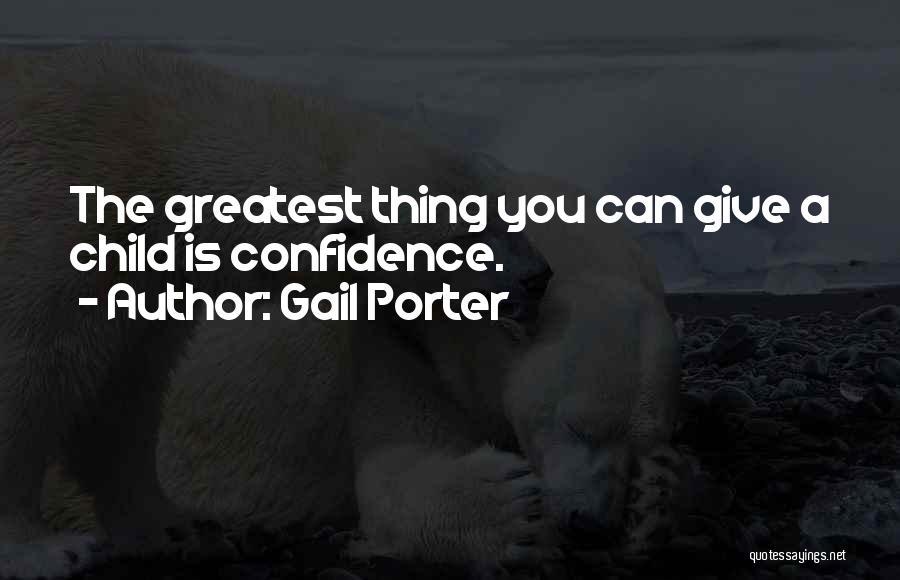 Gail Porter Quotes: The Greatest Thing You Can Give A Child Is Confidence.