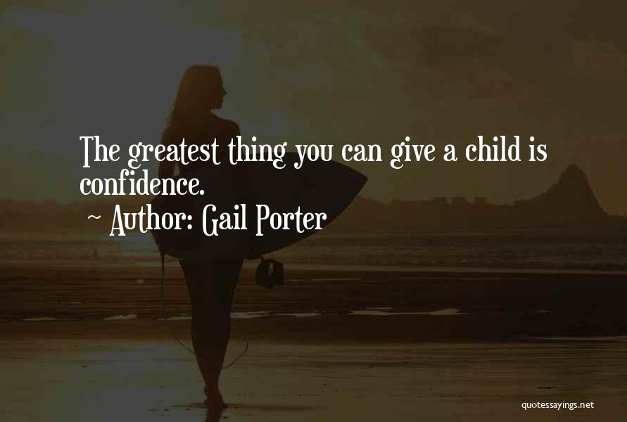 Gail Porter Quotes: The Greatest Thing You Can Give A Child Is Confidence.