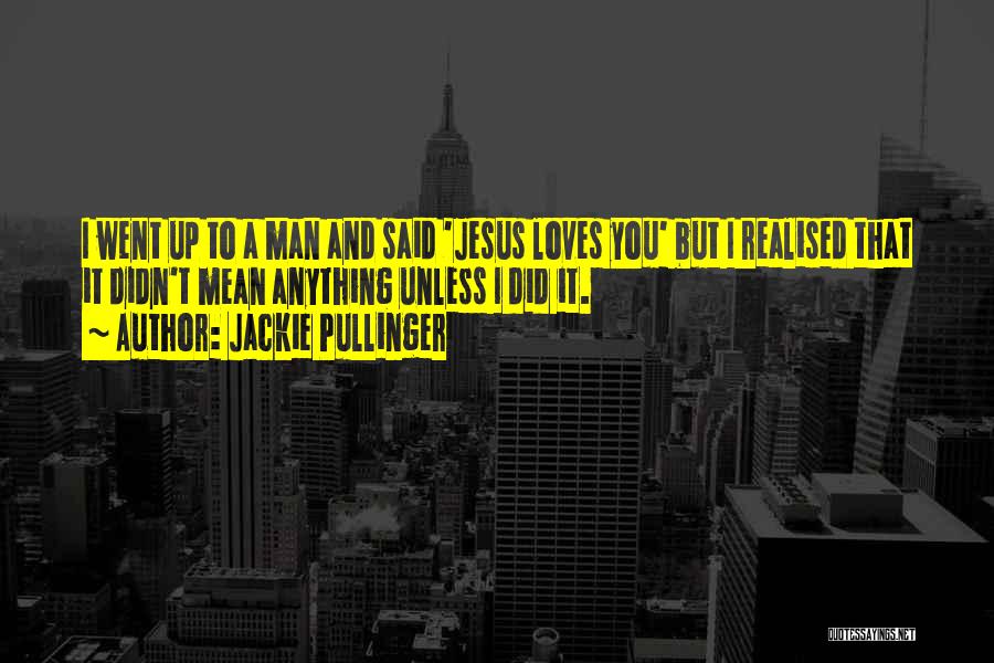 Jackie Pullinger Quotes: I Went Up To A Man And Said 'jesus Loves You' But I Realised That It Didn't Mean Anything Unless