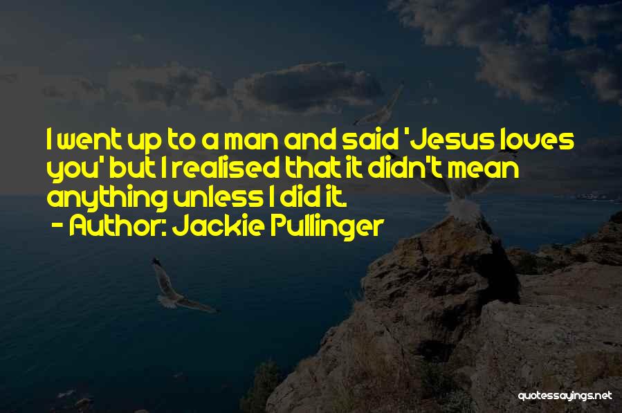 Jackie Pullinger Quotes: I Went Up To A Man And Said 'jesus Loves You' But I Realised That It Didn't Mean Anything Unless