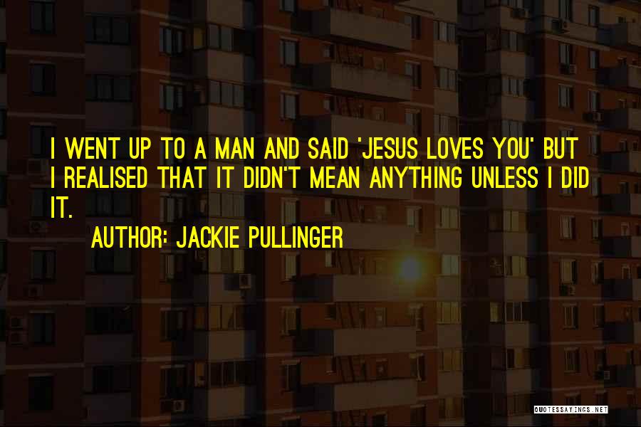 Jackie Pullinger Quotes: I Went Up To A Man And Said 'jesus Loves You' But I Realised That It Didn't Mean Anything Unless