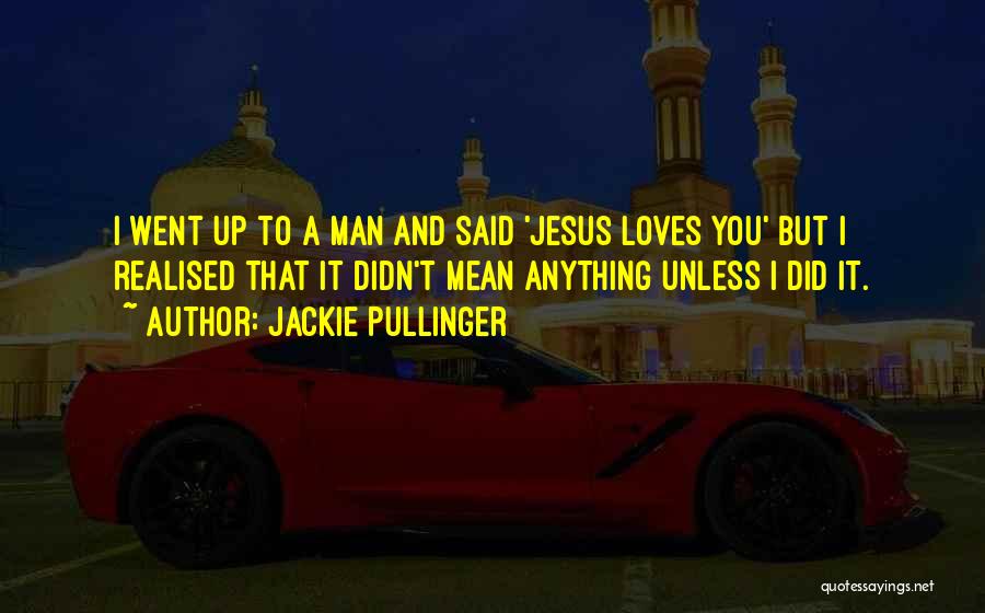 Jackie Pullinger Quotes: I Went Up To A Man And Said 'jesus Loves You' But I Realised That It Didn't Mean Anything Unless