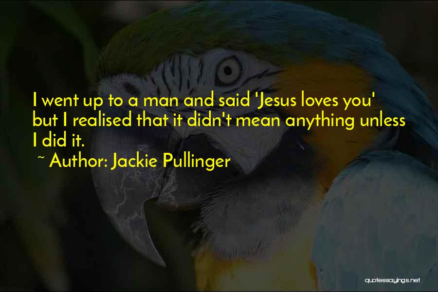 Jackie Pullinger Quotes: I Went Up To A Man And Said 'jesus Loves You' But I Realised That It Didn't Mean Anything Unless
