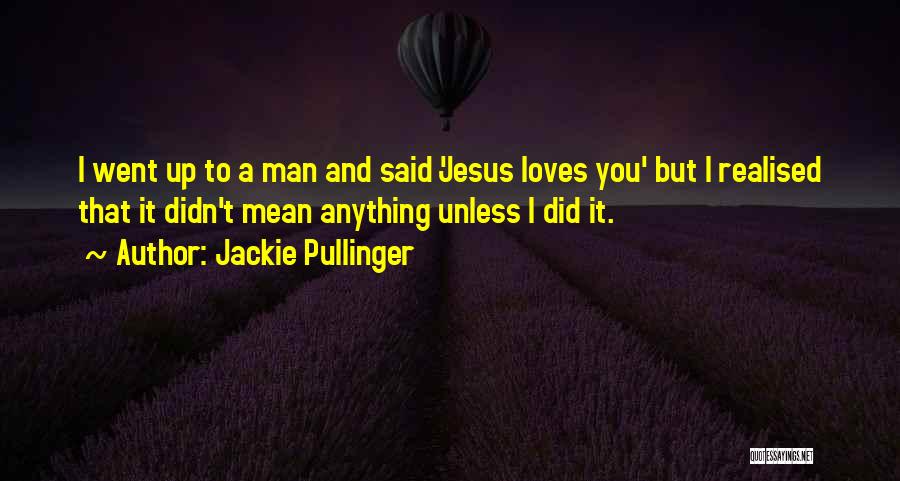 Jackie Pullinger Quotes: I Went Up To A Man And Said 'jesus Loves You' But I Realised That It Didn't Mean Anything Unless