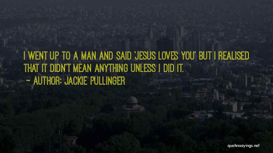 Jackie Pullinger Quotes: I Went Up To A Man And Said 'jesus Loves You' But I Realised That It Didn't Mean Anything Unless