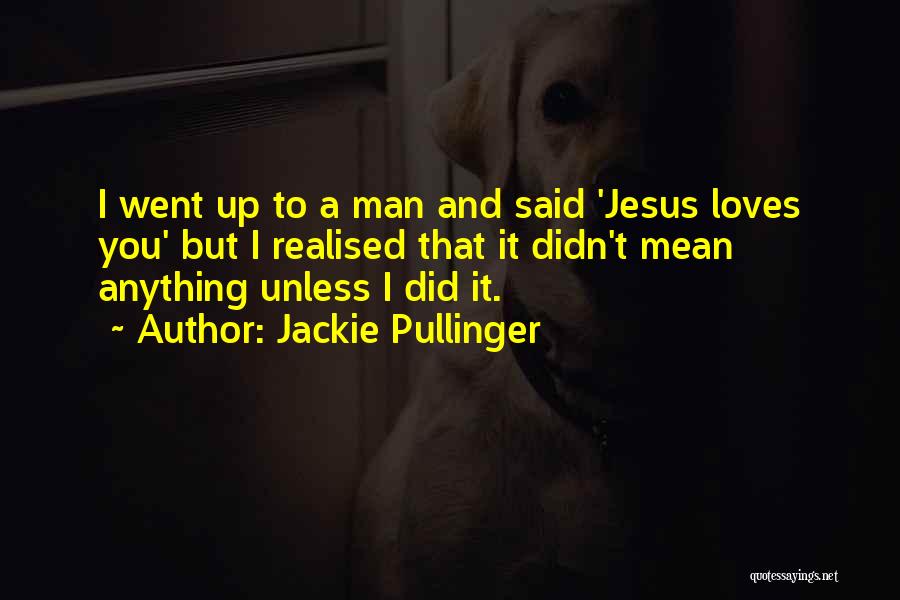 Jackie Pullinger Quotes: I Went Up To A Man And Said 'jesus Loves You' But I Realised That It Didn't Mean Anything Unless