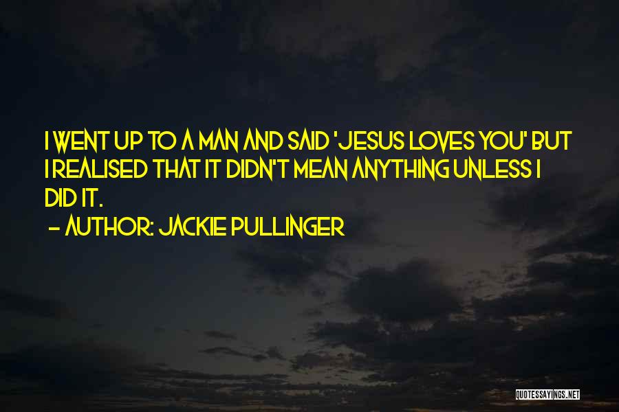 Jackie Pullinger Quotes: I Went Up To A Man And Said 'jesus Loves You' But I Realised That It Didn't Mean Anything Unless