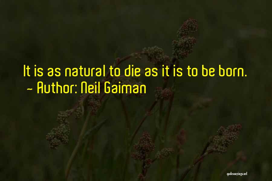 Neil Gaiman Quotes: It Is As Natural To Die As It Is To Be Born.
