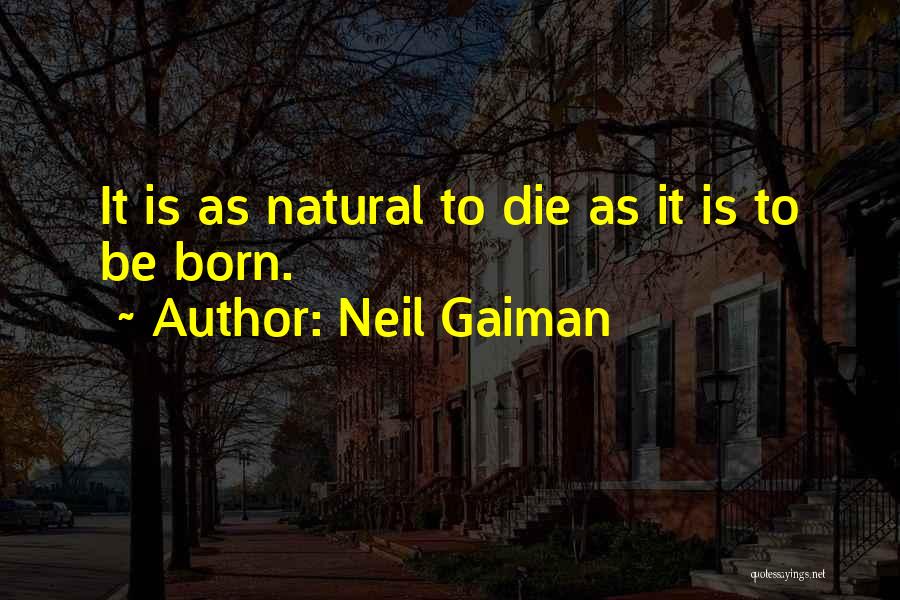 Neil Gaiman Quotes: It Is As Natural To Die As It Is To Be Born.