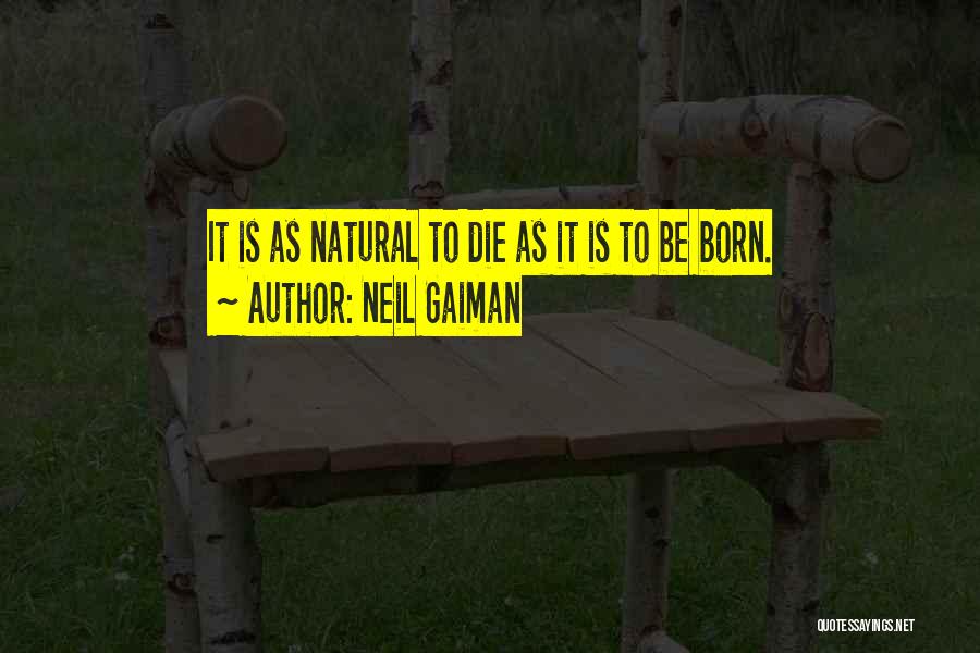 Neil Gaiman Quotes: It Is As Natural To Die As It Is To Be Born.