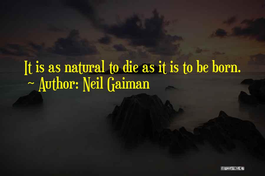 Neil Gaiman Quotes: It Is As Natural To Die As It Is To Be Born.